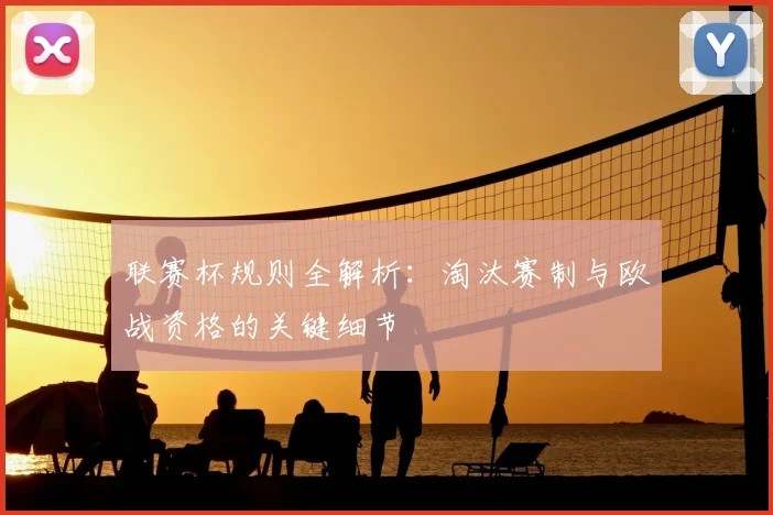联赛杯规则全解析:淘汰赛制与欧战资格的关键细节
